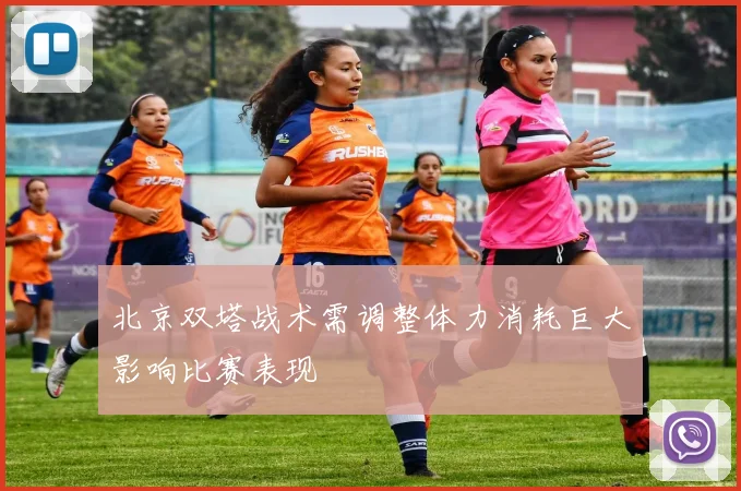 北京双塔战术需调整体力消耗巨大影响比赛表现